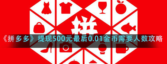 拼多多砍价500元现金要多少个人-提现500元最后0.01金币需要人数攻略